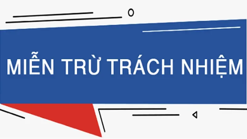 Miễn trừ trách nhiệm Giới thiệu tổng quan những thông tin thú vị về Miễn trừ trách nhiệm
