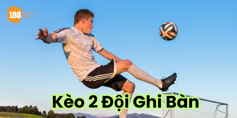 Kèo 2 Đội Ghi Bàn Tổng Hợp Kinh Nghiệm Xương Máu Khi Chơi Kinh nghiệm xương máu
