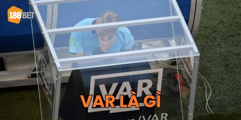 VAR Là Gì? Luật Bóng Đá Mới Có Làm Thay Đổi Cuộc Chơi? Đọc vị VAR Là Gì