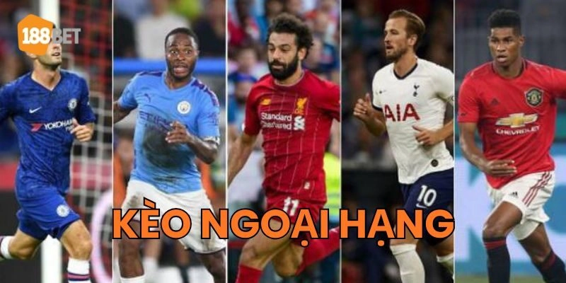 Kèo Ngoại Hạng Anh Hôm Nay: Nhận Định, Tỷ Lệ Chuẩn Xác Kèo Ngoại Hạng là gì?